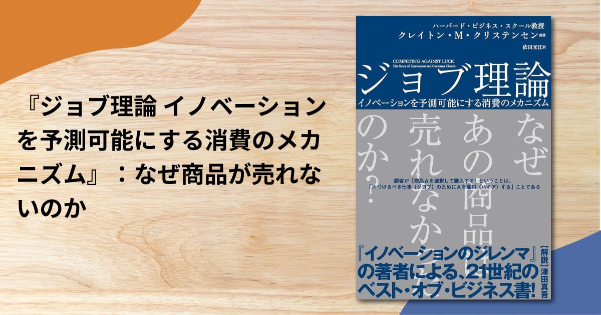 『ジョブ理論 イノベーションを予測可能にする消費のメカニズム』：なぜ商品が売れないのか